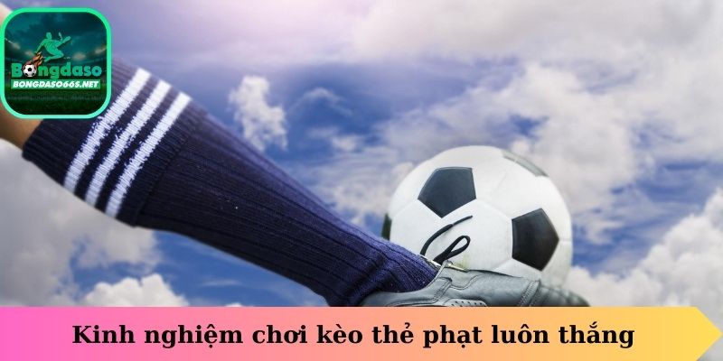 Kinh nghiệm chơi kèo thẻ phạt luôn thắng