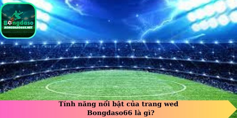 Tính năng nổi bật của trang web bongdaso66 là gì?