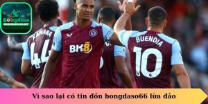 Vì sao lại có tin đồn bongdasso66 lừa đảo
