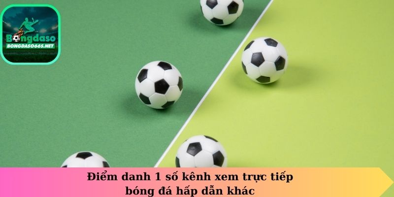 Điểm danh 1 số kênh xem trực tiếp bóng đá hấp dẫn khác