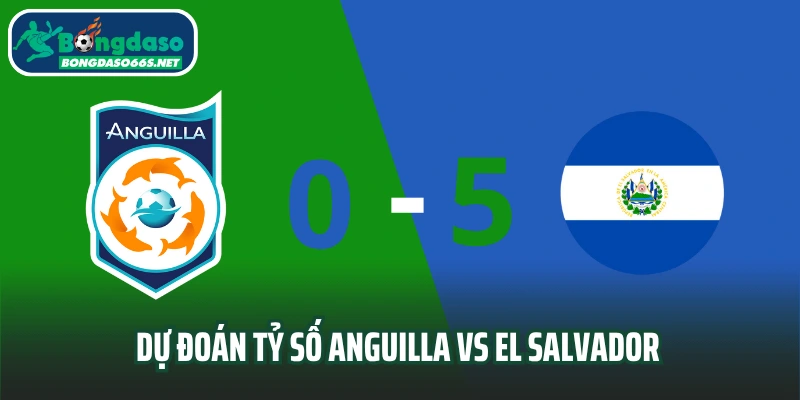 Dự đoán tỷ số trận đấu Anguilla vs El Salvador