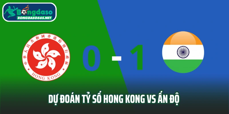Tỷ số trận đấu bóng đá Hong Kong vs Ấn Độ