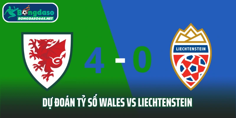 Dự đoán tỷ số trận đấu Wales vs Liechtenstein