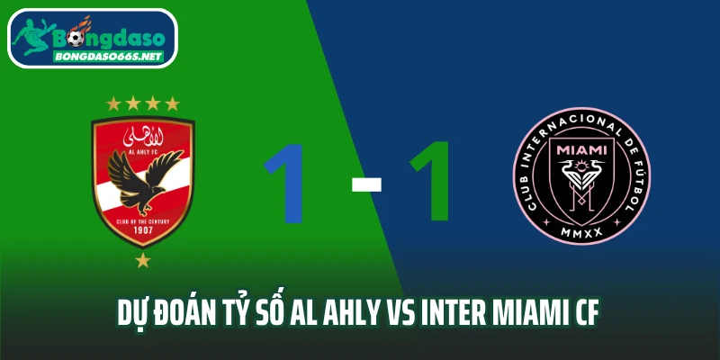 Dự đoán tỷ số Al Ahly vs Inter Miami CF