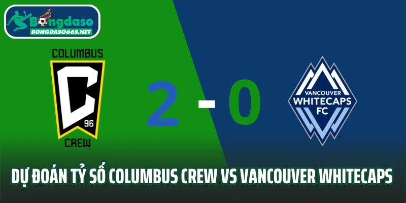Dự đoán tỷ số Columbus Crew vs Vancouver Whitecaps