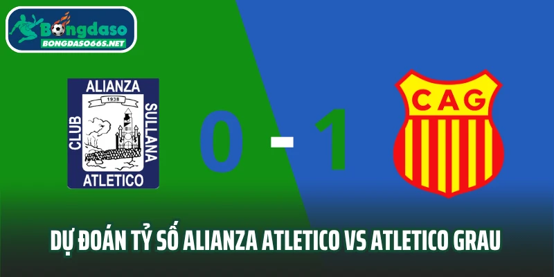Dự đoán tỷ số Alianza Atletico vs Atletico Grau
