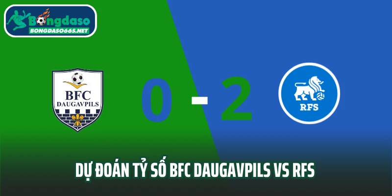 Dự đoán tỷ số BFC Daugavpils vs RFS
