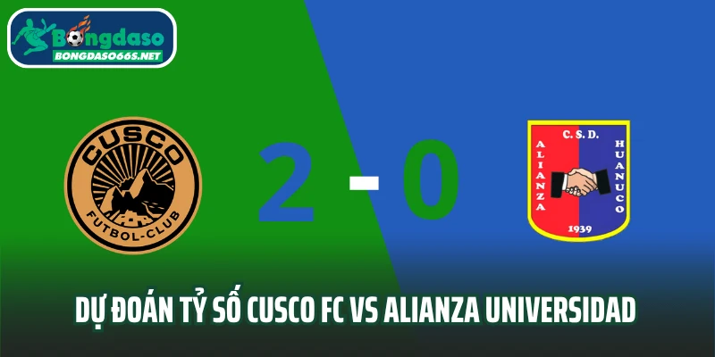 Dự đoán tỷ số Cusco FC vs Alianza Universidad