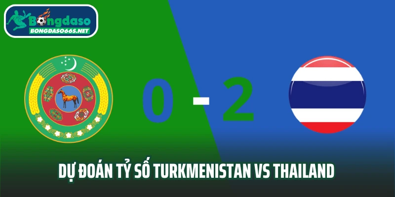 Dự đoán tỷ số trận đấu Turkmenistan vs Thailand