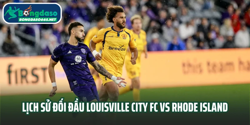 Lịch sử đối đầu Louisville City FC vs Rhode Island