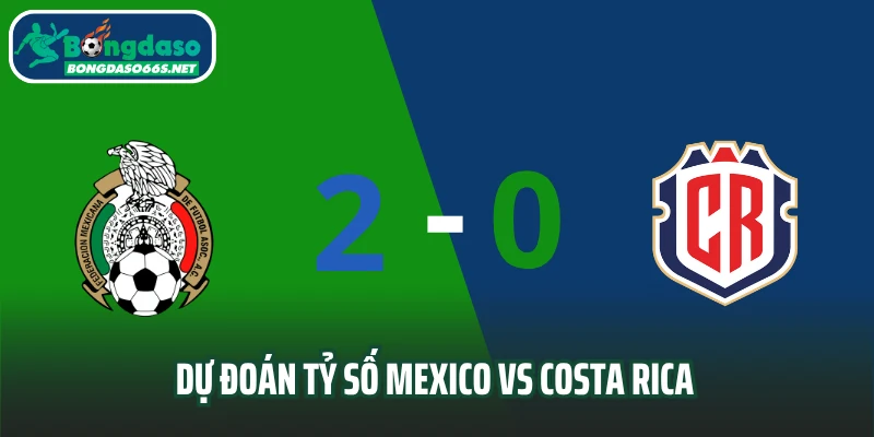 Dự đoán tỷ số Mexico vs Costa Rica