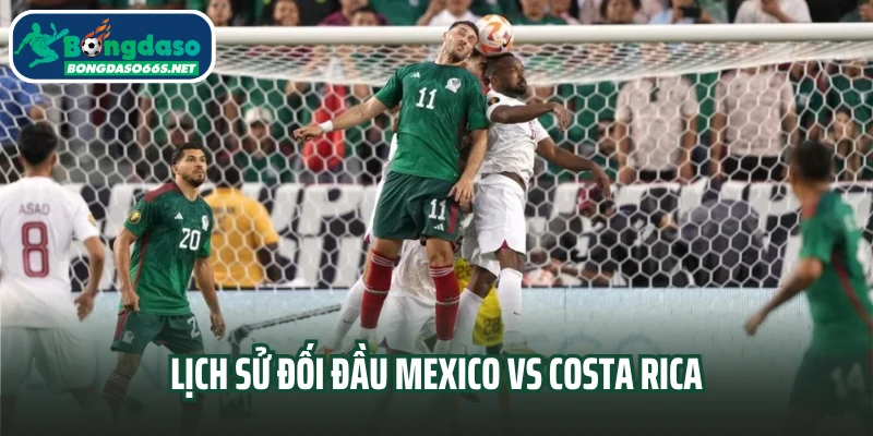 Lịch sử đối đầu Mexico vs Costa Rica