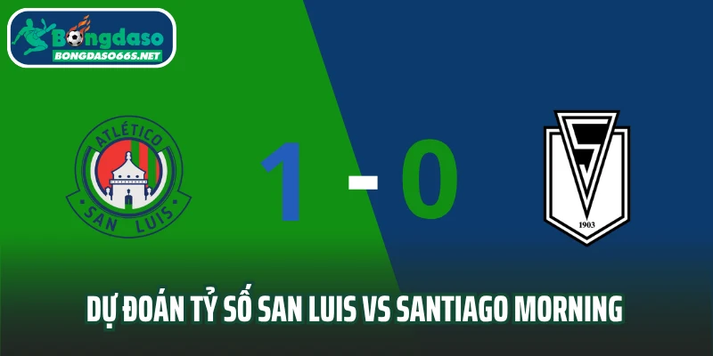 Dự đoán tỷ số San Luis vs Santiago Morning
